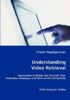 Unterstanding Video Retrieval- Approaches to Bridge the Semantic Gap, Evaluation Strategies and State-Of-The-Art Systems 383643248X Book Cover