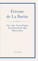 Étienne de La Boétie: Von der freiwilligen Knechtschaft des Menschen. Übertragen von Gustav Landauer: Warum Menschen gehorchen - und wie Herrschaft ihre Macht verliert (German Edition) 3753804886 Book Cover