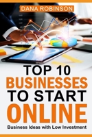 Top 10 Businesses To Start Online: Business Ideas With Low Investment: Includes Tips For Starting A Business And How To Drive Traffic To Your Site B089266XBR Book Cover
