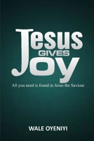 Jesus Give Joy: All You Need is Found in Jesus the Savior B085K8WBGD Book Cover