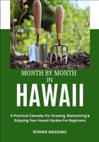 MONTH BY MONTH IN HAWAII: A Practical Calendar For Growing, Maintaining & Enjoying Your Hawaii Garden For Beginners B0FLTFHPRL Book Cover