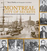 Montreal, City of Secrets: Confederate Operations in Montreal During the American Civil War 1771861231 Book Cover