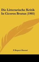 Die Litterarische Kritik in Ciceros "brutus." Inaugural-Dissertation 1148815783 Book Cover