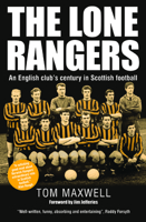 The Lone Rangers: An English club's century in Scottish football 0857160273 Book Cover