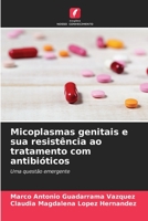 Micoplasmas genitais e sua resistência ao tratamento com antibióticos: Uma questão emergente 6206328813 Book Cover