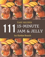 111 Tasty 15-Minute Jam and Jelly Recipes: 15-Minute Jam and Jelly Cookbook - Your Best Friend Forever B08P3JTNN8 Book Cover
