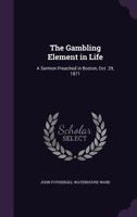 The Gambling Element in Life: A Sermon Preached in Boston, Oct. 29, 1871 1359321470 Book Cover