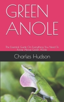 Green Anole: The Essential Guide On Everything You Need To Know About Green Anole. B08Y9G8QP8 Book Cover