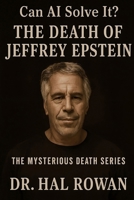 Can AI Solve It? — The Death of Jeffrey Epstein: A Mysterious Death Series Investigation by Dr. Hal Rowan B0FCC9GCPX Book Cover