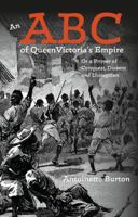 An ABC of Queen Victoria's Empire: Or a Primer of Conquest, Dissent and Disruption 1474230164 Book Cover