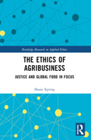 The Ethics of Agribusiness: Justice and Global Food in Focus 1032186380 Book Cover