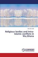 Religious bodies and Intra-Islamic conflicts in Wa,Ghana 3659525359 Book Cover