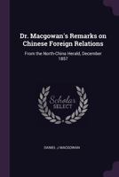 Dr. Macgowan's Remarks on Chinese Foreign Relations: From the North-China Herald, December 1857 137806190X Book Cover