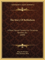 The Story of Bethlehem: A Short Cantata for Christmas Services, &c 1147925399 Book Cover