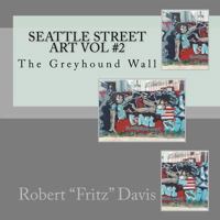 Seattle Street Art Vol #2: The Greyhound Wall 1477515712 Book Cover
