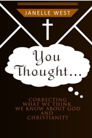 You Thought: Correcting What We Think We Know About God and Christianity 1733112731 Book Cover