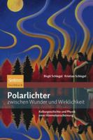 Polarlichter Zwischen Wunder und Wirklichkeit: Kulturgeschichte und Physik Einer Himmelserscheinung 3827428807 Book Cover