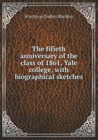 The Fifieth Anniversary of the Class of 1861, Yale College, with Biographical Sketches 5518477953 Book Cover