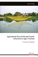 Agricultural Way of Life and Tourist Attraction in Agro-Tourism: A Case in Vietnam 9999332919 Book Cover