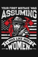 Your First Mistake Was Assuming I Was Like Most Women: Firefighter Lined Notebook, Journal, Organizer, Diary, Composition Notebook, Gifts for Firefighters 1708398457 Book Cover