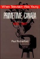 When Television was Young: Primetime Canada, 1952-1967 080206647X Book Cover