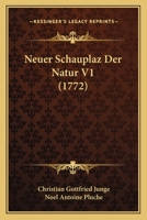 Neuer Schauplaz Der Natur V1 (1772) 116702642X Book Cover