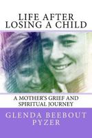 Life After Losing a Child: A Mother's Grief and Spiritual Journey 1537756621 Book Cover