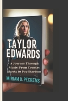 TAYLOR EDWARDS: A Journey Through Music: From Country Roots to Pop Stardom B0DVPM7NS7 Book Cover