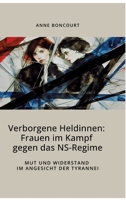 Verborgene Heldinnen: Frauen im Kampf gegen das NS-Regime: Mut und Widerstand im Angesicht der Tyrannei (German Edition) 3384466845 Book Cover