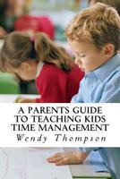 A Parents Guide to Teaching Kids Time Management 1537306634 Book Cover