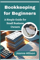 Bookkeeping for Beginners: A Simple Guide for Small Business Owners B0FNRJPGXC Book Cover