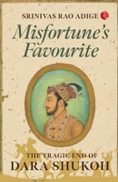 Misfortune's Favourite: The Tragic End of Dara Shukoh 9355205465 Book Cover