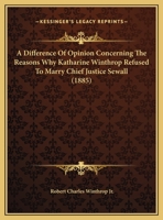 A Difference of Opinion: Concerning the Reasons Why Katharine Winthrop Refused to Marry Chief Justice Sewall (Classic Reprint) 1359295666 Book Cover
