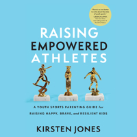 Raising Empowered Athletes: A Youth Sports Parenting Guide for Raising Happy, Brave, and Resilient Kids 166664336X Book Cover