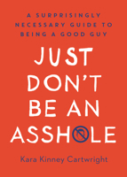Just Don't Be an Assh*le: A Surprisingly Necessary Guide to Being a Good Guy 0593138473 Book Cover