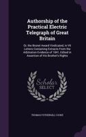 Authorship of the Practical Electric Telegraph of Great Britain: Or, the Brunel Award Vindicated, in Vii. Letters in Assertion of His Brother's [Sir W.F. Cooke's] Rights 1144102162 Book Cover