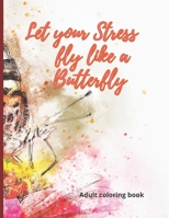 Let your Stress fly like a Butterfly: Adult coloring book: colours are natures way of smiling B08NDVJ2MM Book Cover