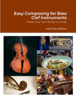 Easy Composing for Bass Clef Instruments: Create Your Own Songs In A Snap 1312409959 Book Cover