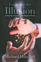 Escaping the Illusion: Behind the Disguise of the Physical World 1098355318 Book Cover
