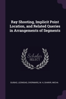 Ray Shooting, Implicit Point Location, and Related Queries in Arrangements of Segments 1378179854 Book Cover