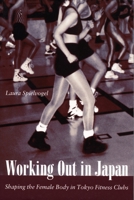 Working Out in Japan: Shaping the Female Body in Tokyo Fitness Clubs 0822330377 Book Cover