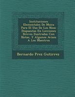 Instituciones Elementales De M�sica Para El Uso De Los Ni�os: Dispuestas En Lecciones Breves Ilustradas Con Notas, Y Algunos Avisos A Los Maestros 1286984130 Book Cover