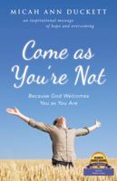 Come as You're Not: Because God Welcomes You as You Are 1512782335 Book Cover