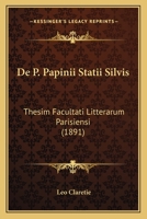 De P. Papinii Statii Silvis: Thesim Facultati Litterarum Parisiensi (1891) 1167438248 Book Cover