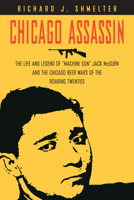 Chicago Assassin: The Life and Legend of "Machine Gun" Jack McGurn and the Chicago Beer Wars of the Roaring Twenties 1581826184 Book Cover