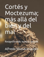 Cortés y Moctezuma; más allá del bien y del mal: Resignificando nuestro pasado B08NF1PF67 Book Cover