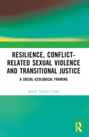 Resilience, Conflict-Related Sexual Violence and Transitional Justice: A Social-Ecological Framing 1032347279 Book Cover