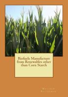 Biofuels Manufacture from Renewables other than Corn Starch 1514143518 Book Cover