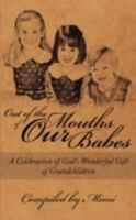 Out of the Mouths of OUR Babes: A Celebration of God's Wonderful Gift of Grandchildren 1434357171 Book Cover