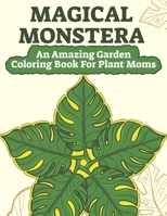 Magical Monstera: An Amazing Garden Coloring Book For Plant Moms B08VCYDBPM Book Cover